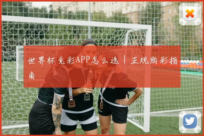 世界杯竞彩APP怎么选｜正规购彩指南