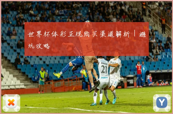 世界杯体彩正规购买渠道解析｜避坑攻略