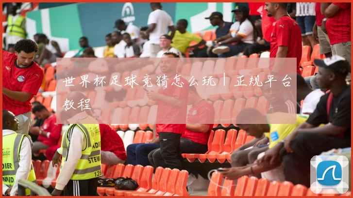 世界杯足球竞猜怎么玩｜正规平台教程