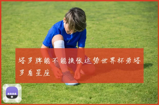 塔罗牌能不能换张运势世界杯劳塔罗看星座