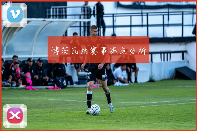 博茨瓦纳赛事亮点分析
